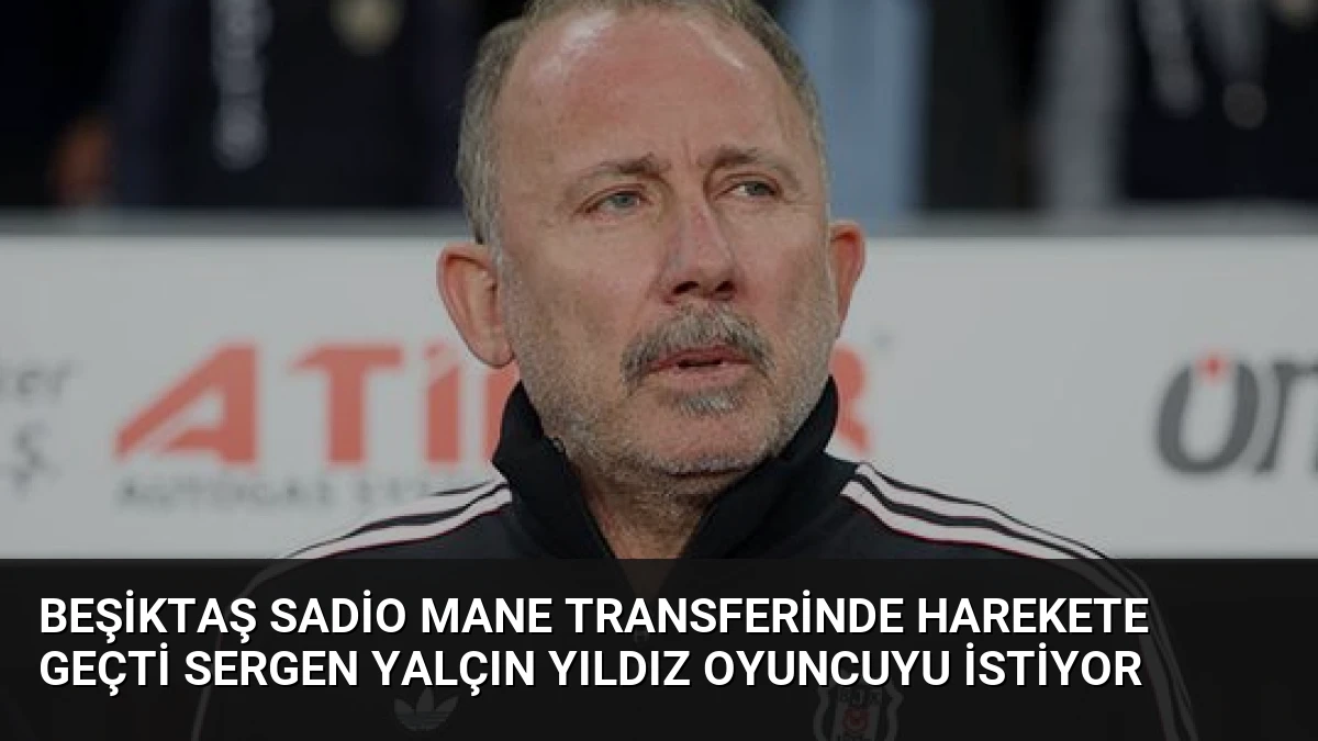 Beşiktaş Sadio Mane Transferinde Harekete Geçti Sergen Yalçın Yıldız Oyuncuyu İstiyor
