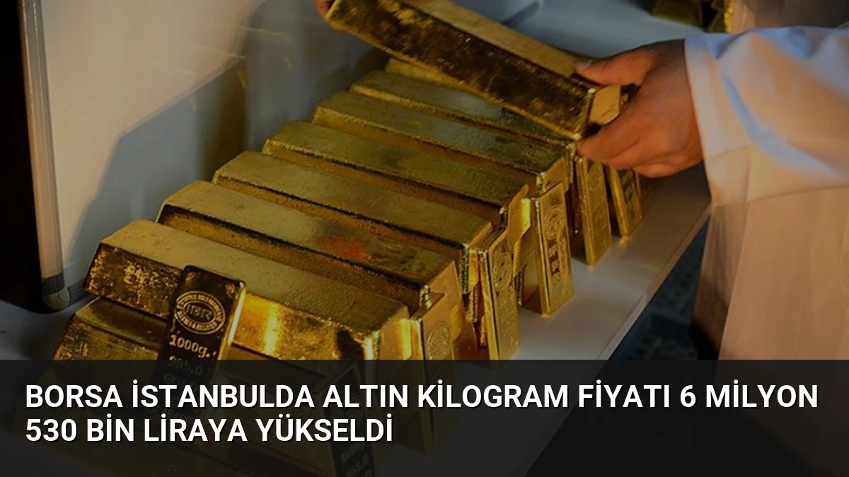 Borsa İstanbulda Altın Kilogram Fiyatı 6 Milyon 530 Bin Liraya Yükseldi