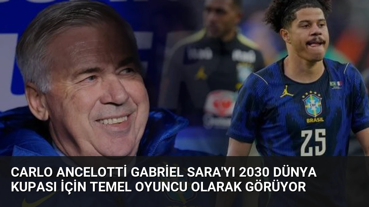 Carlo Ancelotti Gabriel Sara’yı 2030 Dünya Kupası İçin Temel Oyuncu Olarak Görüyor
