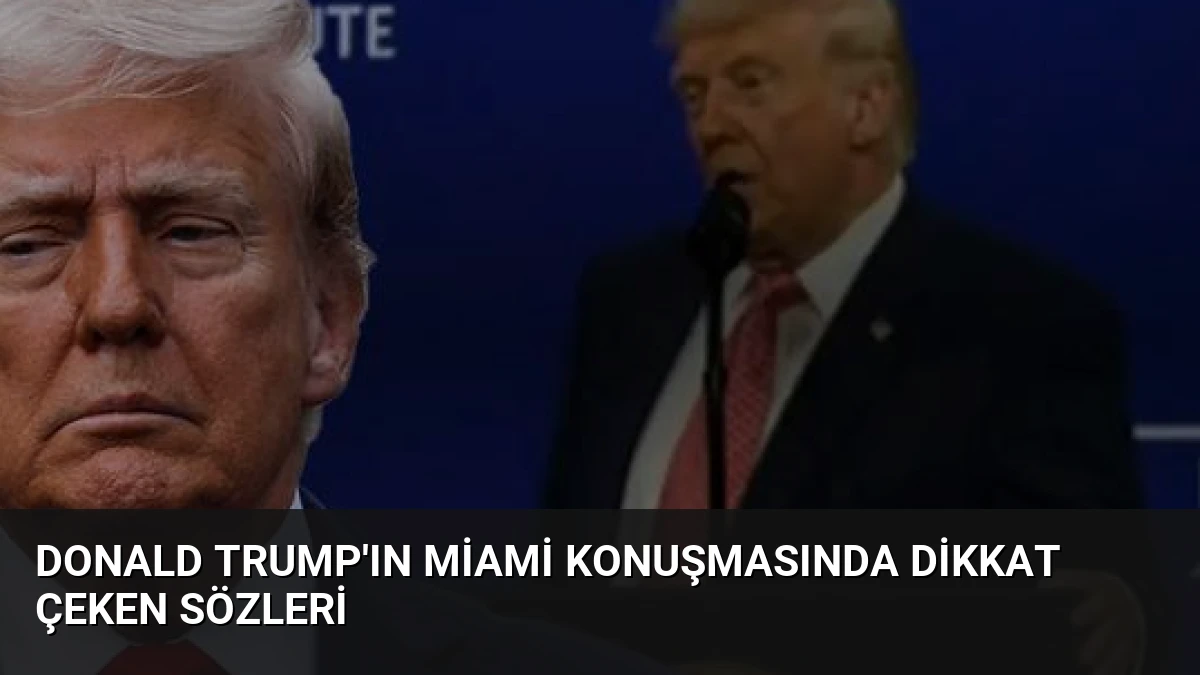 Donald Trump’ın Miami Konuşmasında Dikkat Çeken Sözleri
