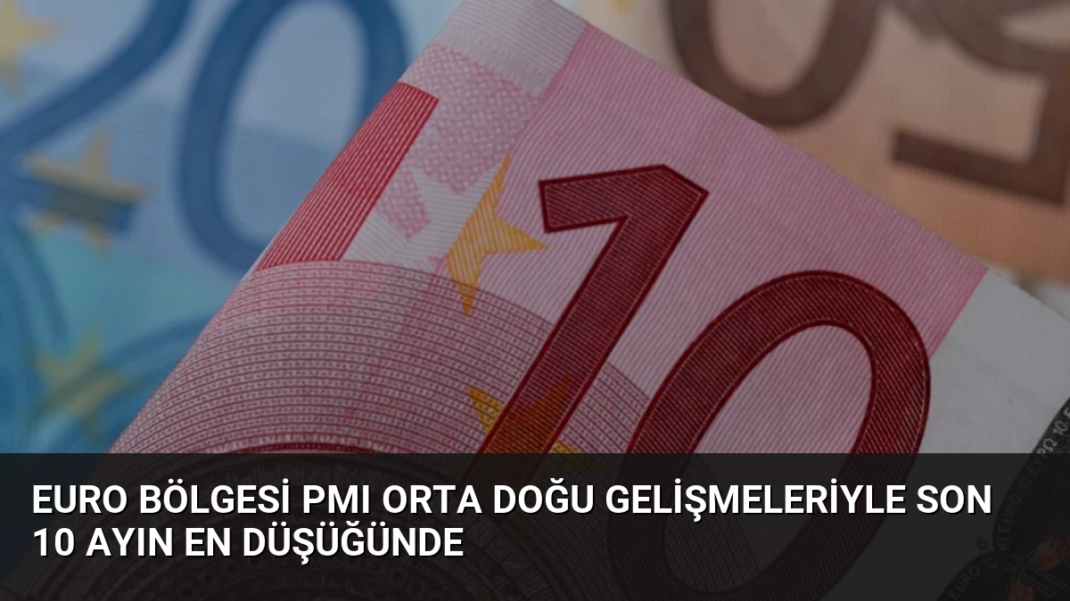 Euro Bölgesi PMI Orta Doğu Gelişmeleriyle Son 10 Ayın En Düşüğünde
