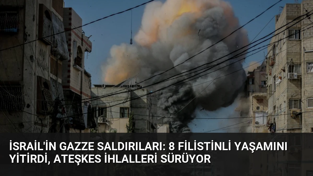 İsrail’in Gazze Saldırıları: 8 Filistinli Yaşamını Yitirdi, Ateşkes İhlalleri Sürüyor