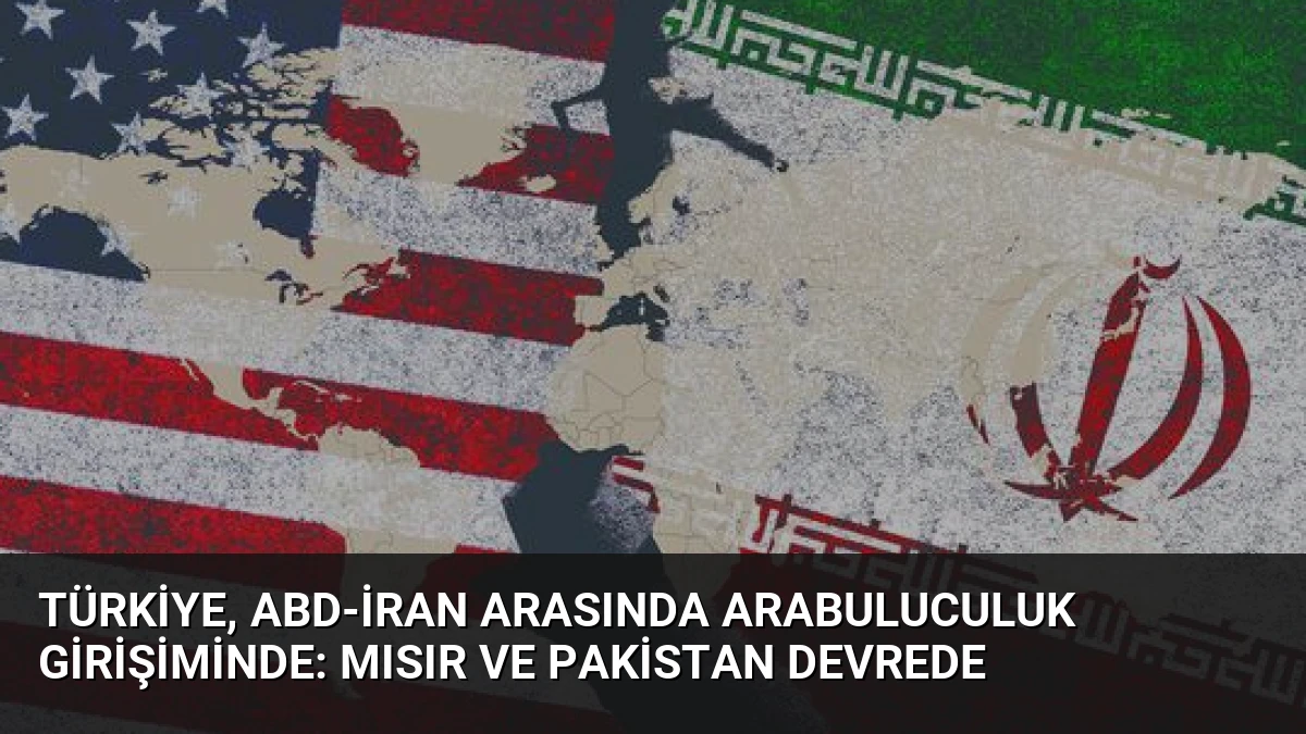 Türkiye, ABD-İran Arasında Arabuluculuk Girişiminde: Mısır ve Pakistan Devrede