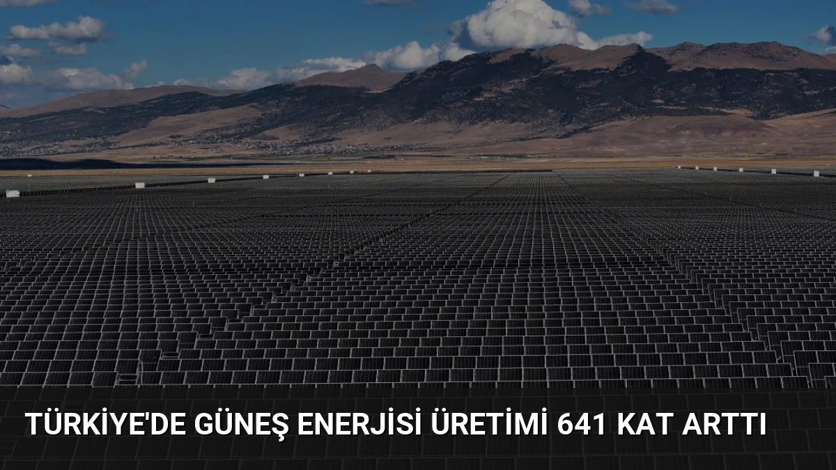 Türkiye’de Güneş Enerjisi Üretimi 641 Kat Arttı