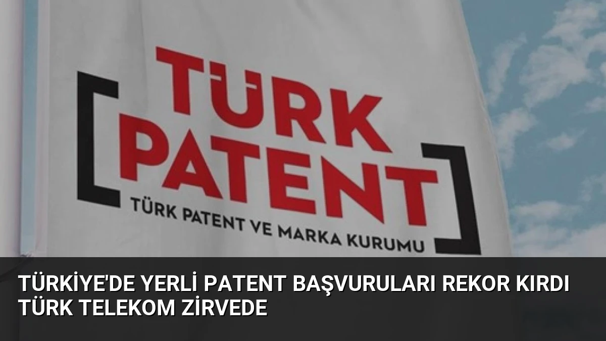 Türkiye’de Yerli Patent Başvuruları Rekor Kırdı Türk Telekom Zirvede