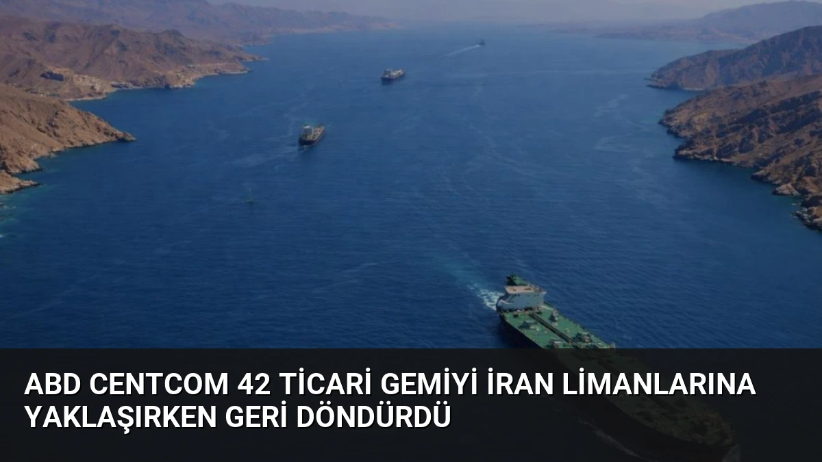 ABD CENTCOM 42 Ticari Gemiyi İran Limanlarına Yaklaşırken Geri Döndürdü