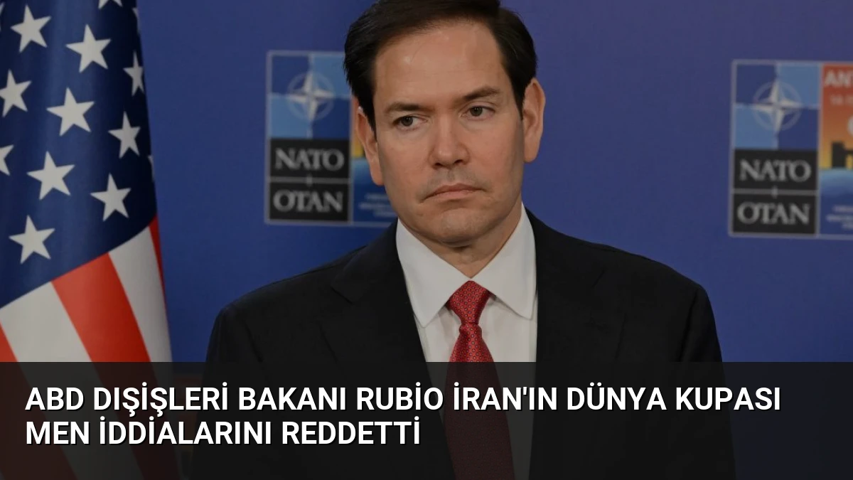 ABD Dışişleri Bakanı Rubio İran’ın Dünya Kupası Men İddialarını Reddetti