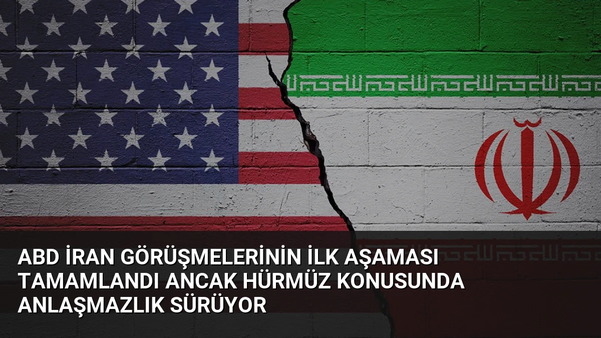 ABD İran Görüşmelerinin İlk Aşaması Tamamlandı Ancak Hürmüz Konusunda Anlaşmazlık Sürüyor