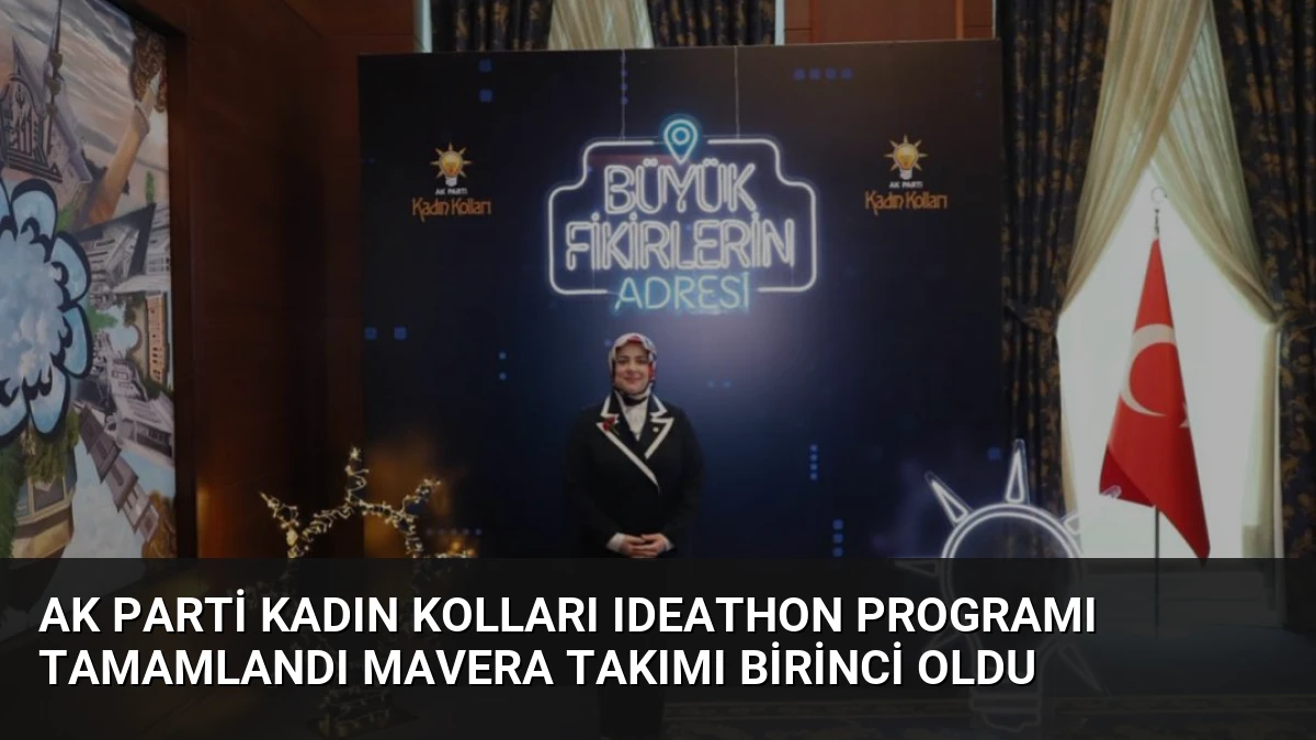 AK Parti Kadın Kolları Ideathon Programı Tamamlandı Mavera Takımı Birinci Oldu
