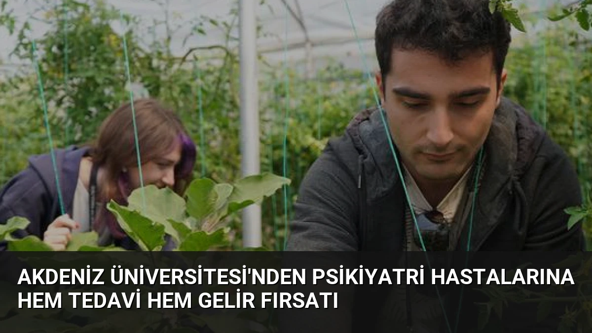Akdeniz Üniversitesi’nden Psikiyatri Hastalarına Hem Tedavi Hem Gelir Fırsatı