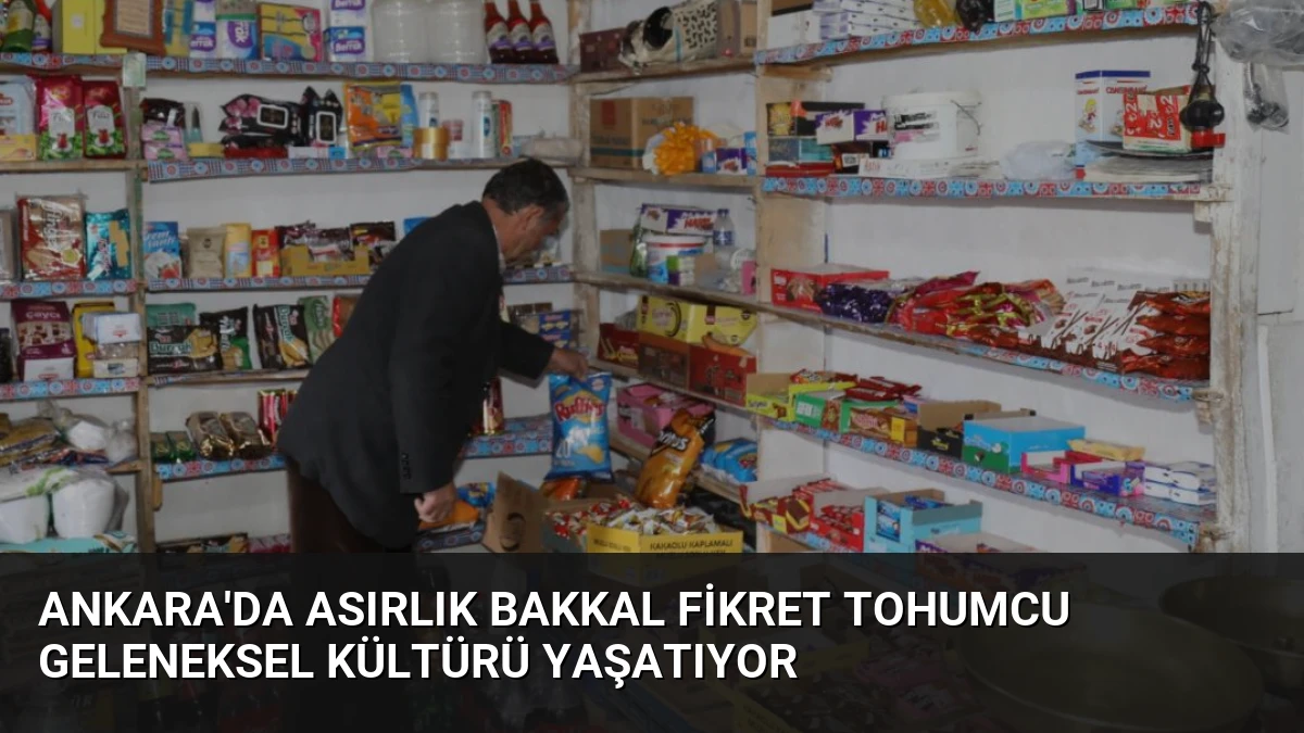 Ankara’da Asırlık Bakkal Fikret Tohumcu Geleneksel Kültürü Yaşatıyor