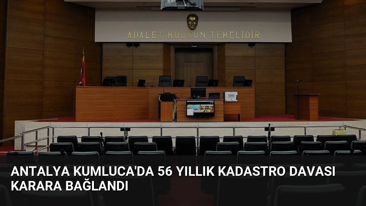 Antalya Kumluca’da 56 Yıllık Kadastro Davası Karara Bağlandı