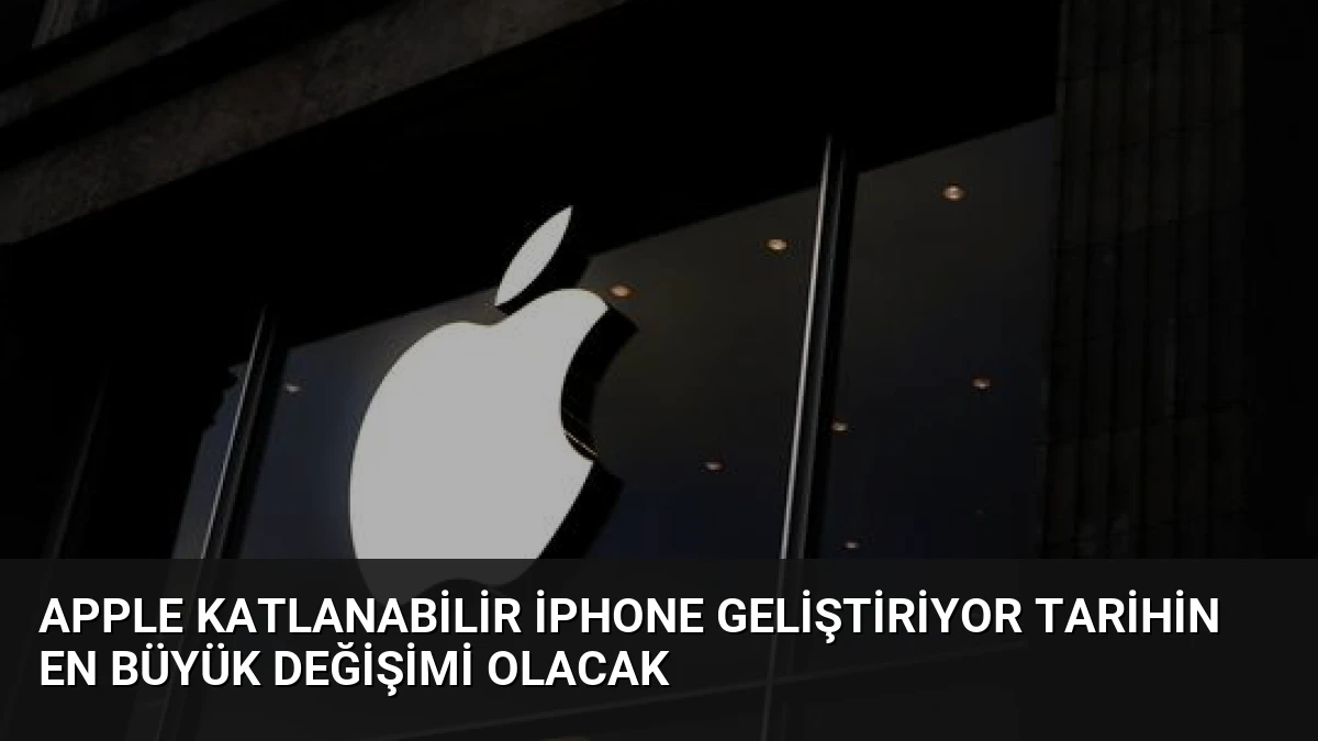 Apple Katlanabilir iPhone Geliştiriyor Tarihin En Büyük Değişimi Olacak