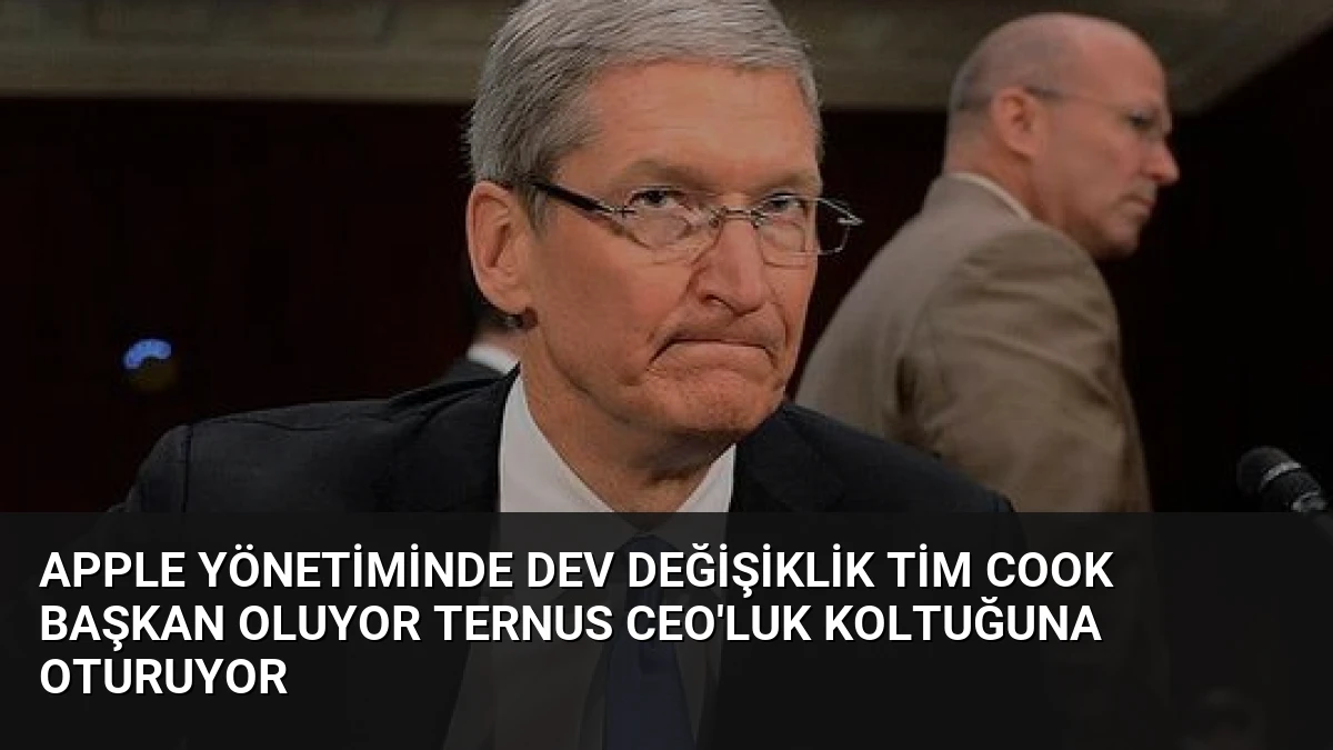 Apple Yönetiminde Dev Değişiklik Tim Cook Başkan Oluyor Ternus CEO’luk Koltuğuna Oturuyor