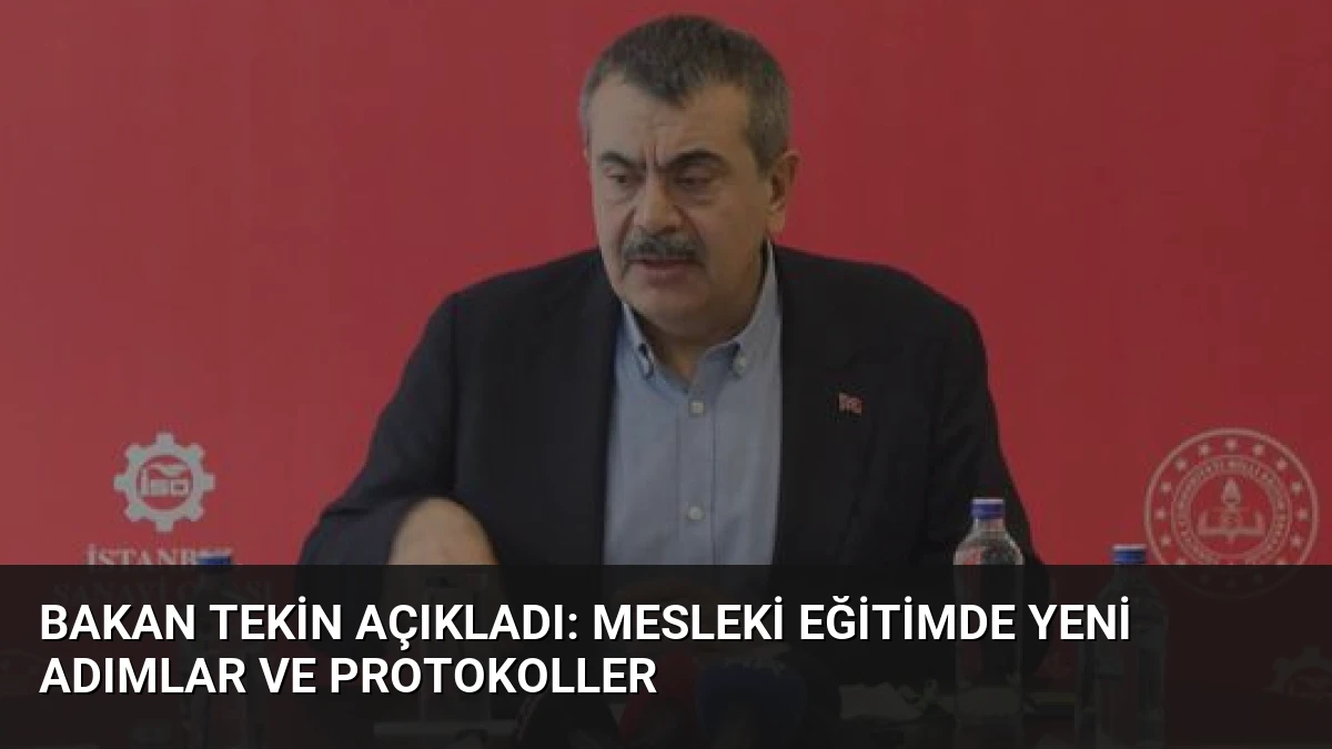 Bakan Tekin açıkladı: Mesleki eğitimde yeni adımlar ve protokoller