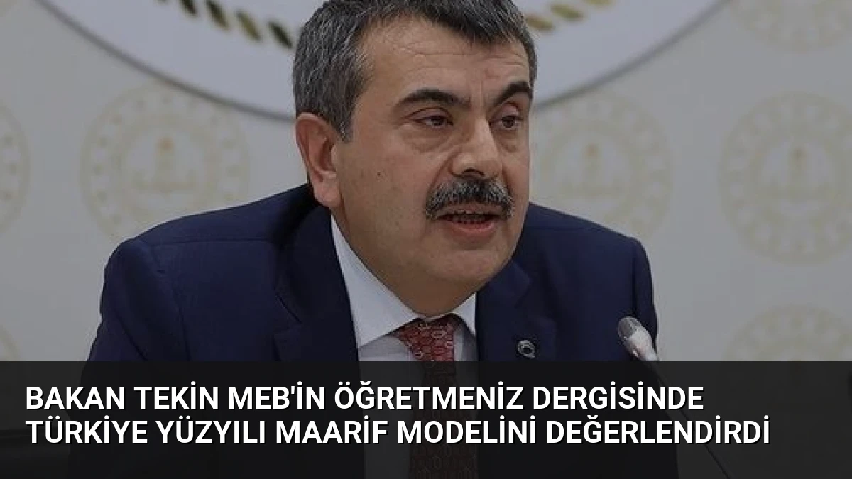 Bakan Tekin MEB’in ÖğretmenİZ Dergisinde Türkiye Yüzyılı Maarif Modelini Değerlendirdi