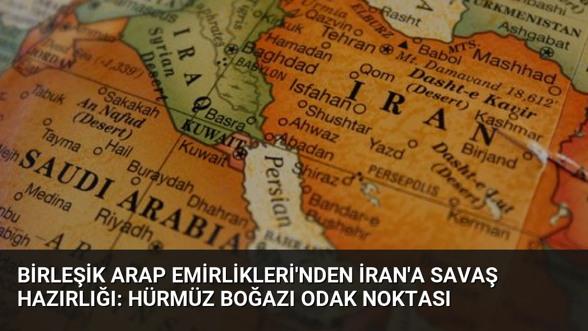 Birleşik Arap Emirlikleri’nden İran’a Savaş Hazırlığı: Hürmüz Boğazı Odak Noktası
