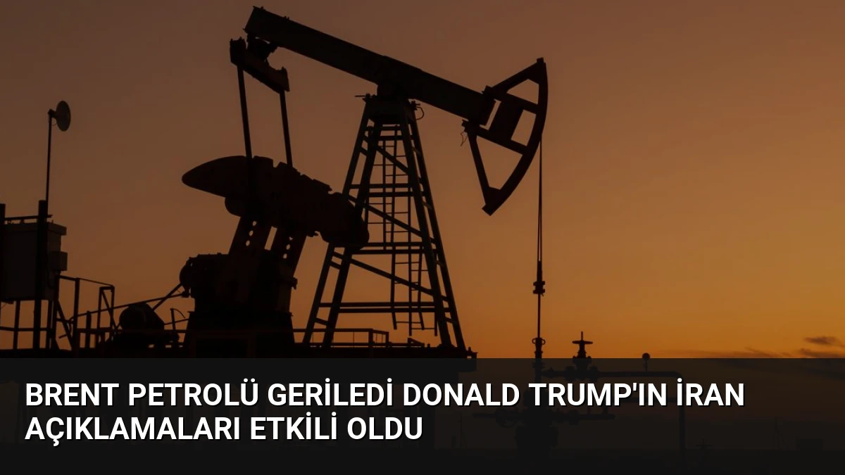 Brent Petrolü Geriledi Donald Trump’ın İran Açıklamaları Etkili Oldu