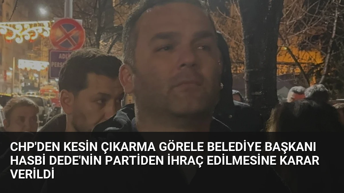 CHP’den Kesin Çıkarma Görele Belediye Başkanı Hasbi Dede’nin Partiden İhraç Edilmesine Karar Verildi