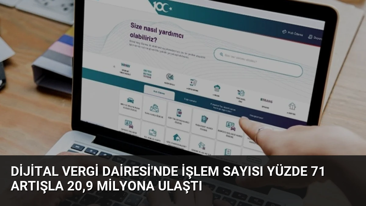Dijital Vergi Dairesi’nde İşlem Sayısı Yüzde 71 Artışla 20,9 Milyona Ulaştı
