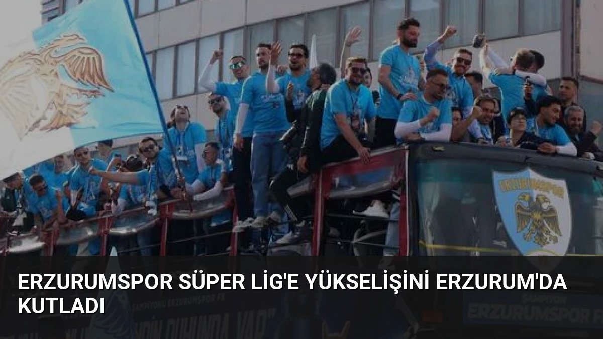 Erzurumspor Süper Lig’e Yükselişini Erzurum’da Kutladı