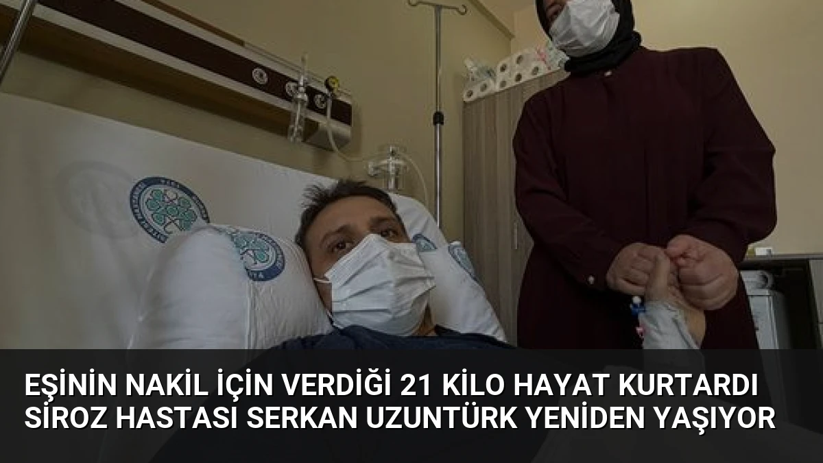 Eşinin Nakil İçin Verdiği 21 Kilo Hayat Kurtardı Siroz Hastası Serkan Uzuntürk Yeniden Yaşıyor
