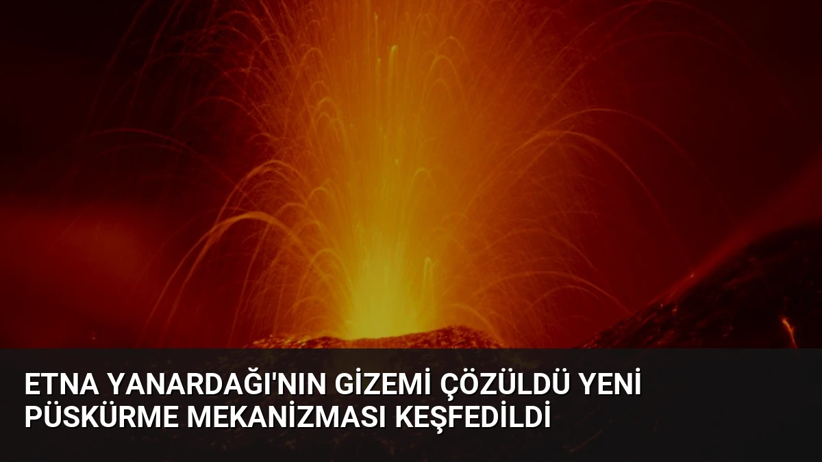 Etna Yanardağı’nın Gizemi Çözüldü Yeni Püskürme Mekanizması Keşfedildi