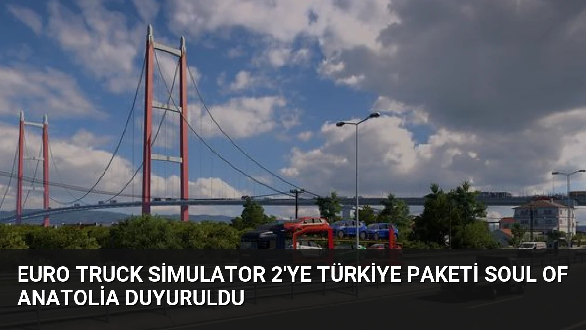 Euro Truck Simulator 2’ye Türkiye Paketi Soul of Anatolia Duyuruldu