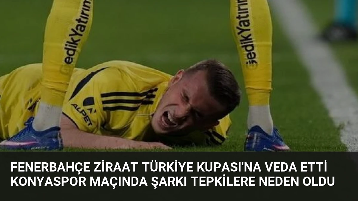Fenerbahçe Ziraat Türkiye Kupası’na Veda Etti Konyaspor Maçında Şarkı Tepkilere Neden Oldu