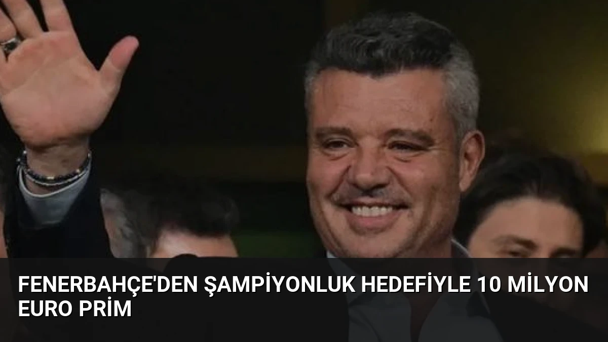 Fenerbahçe’den Şampiyonluk Hedefiyle 10 Milyon Euro Prim