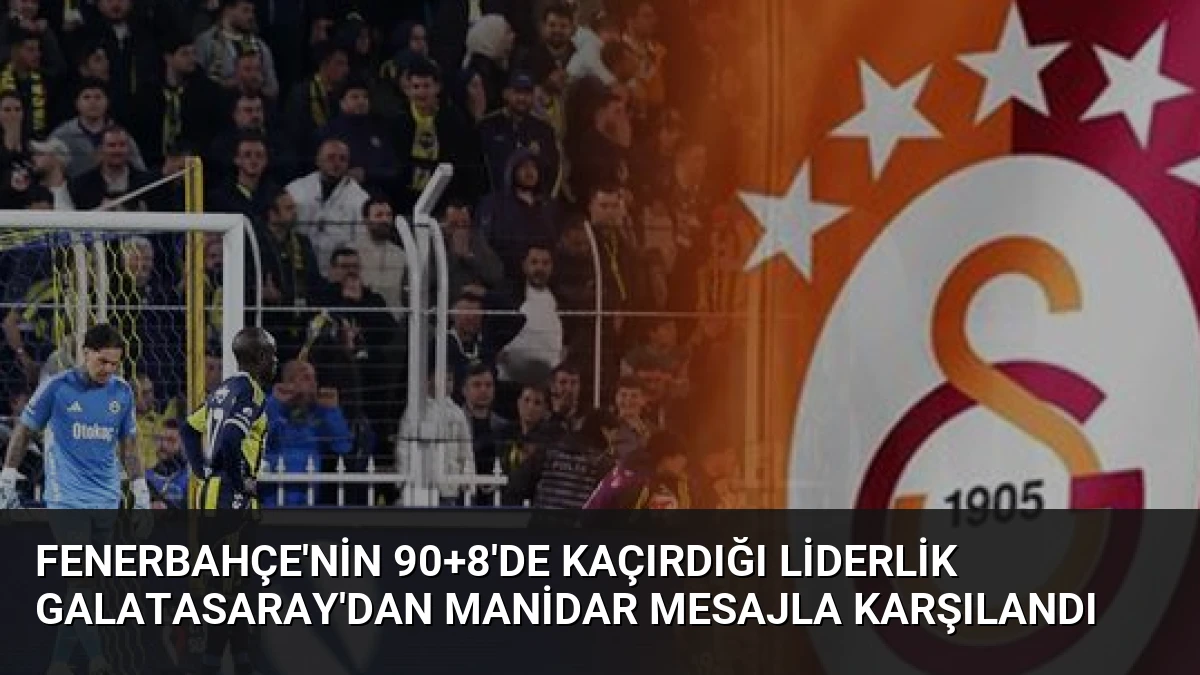Fenerbahçe’nin 90+8’de Kaçırdığı Liderlik Galatasaray’dan Manidar Mesajla Karşılandı
