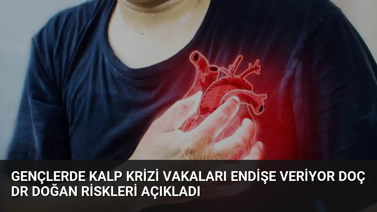 Gençlerde Kalp Krizi Vakaları Endişe Veriyor Doç Dr Doğan Riskleri Açıkladı
