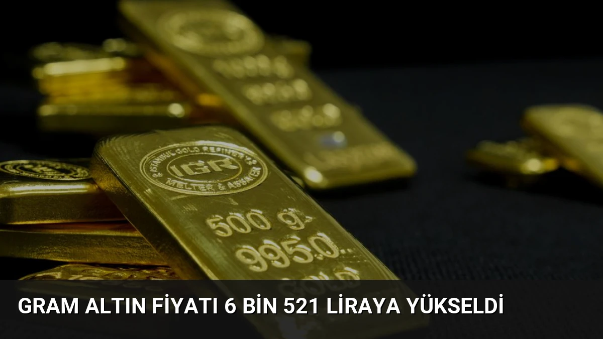 Gram Altın Fiyatı 6 Bin 521 Liraya Yükseldi