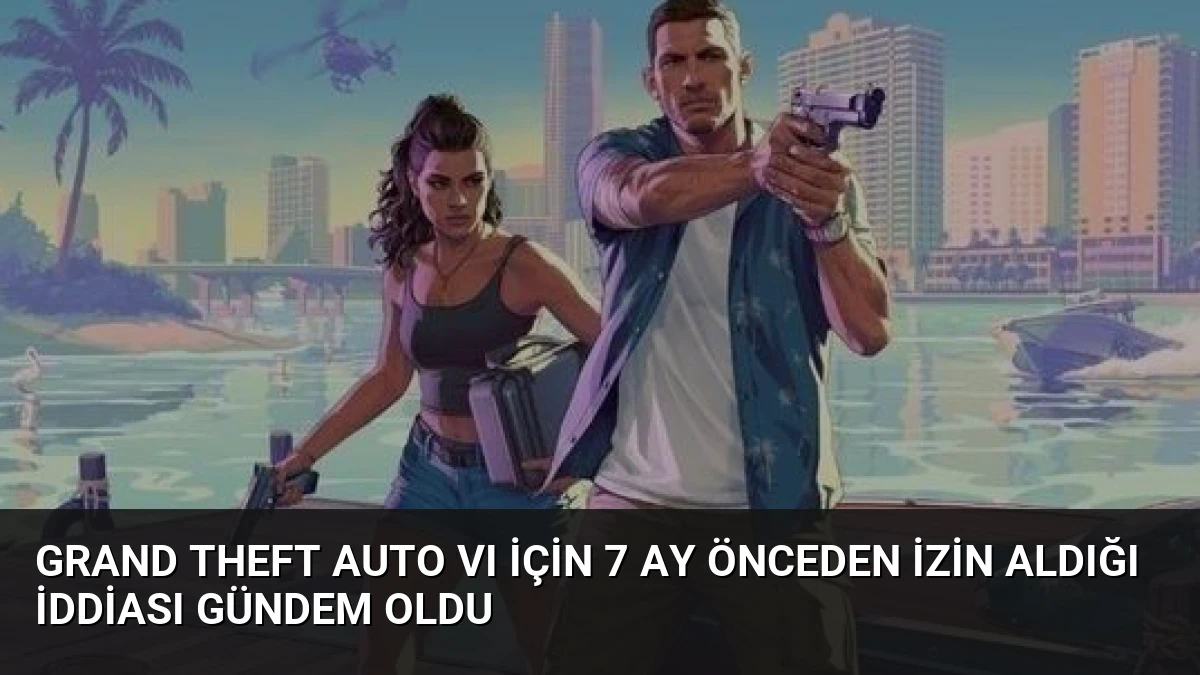 Grand Theft Auto VI İçin 7 Ay Önceden İzin Aldığı İddiası Gündem Oldu