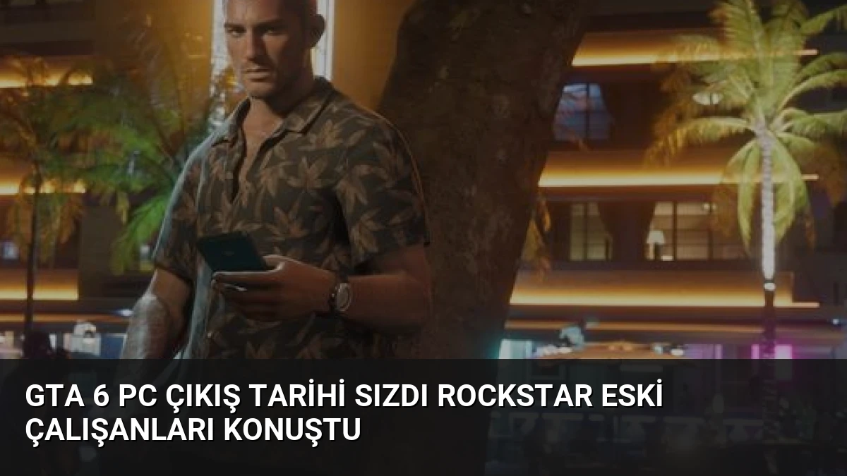 GTA 6 PC Çıkış Tarihi Sızdı Rockstar Eski Çalışanları Konuştu