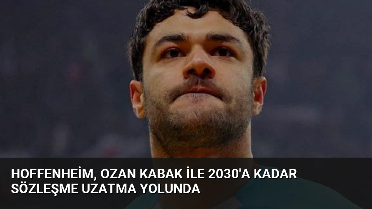 Hoffenheim, Ozan Kabak ile 2030’a Kadar Sözleşme Uzatma Yolunda