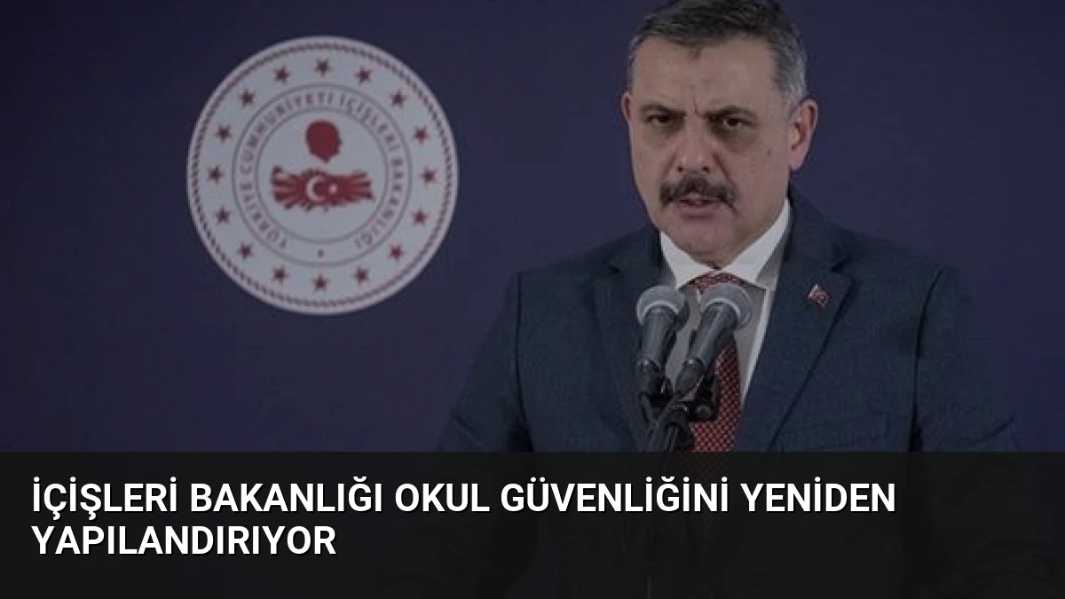 İçişleri Bakanlığı Okul Güvenliğini Yeniden Yapılandırıyor