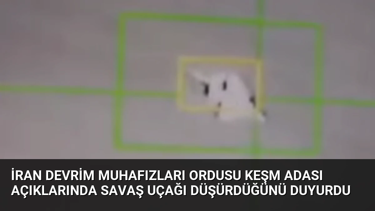 İran Devrim Muhafızları Ordusu Keşm Adası Açıklarında Savaş Uçağı Düşürdüğünü Duyurdu