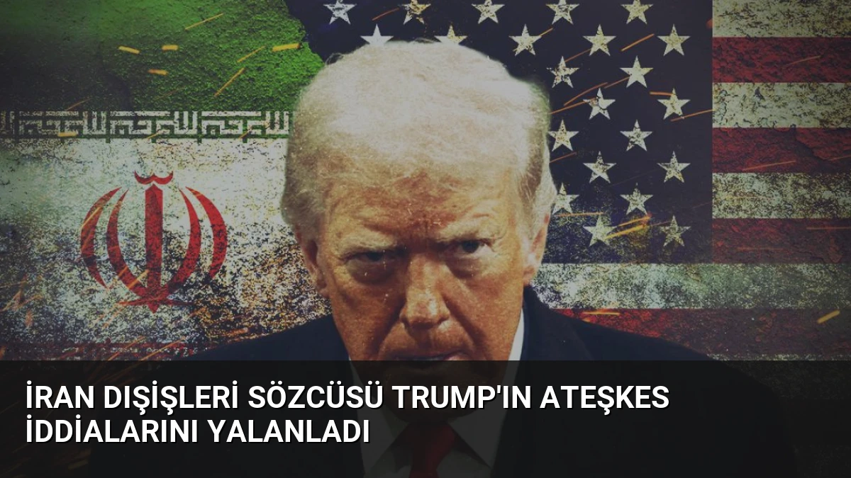 İran Dışişleri Sözcüsü Trump’ın Ateşkes İddialarını Yalanladı