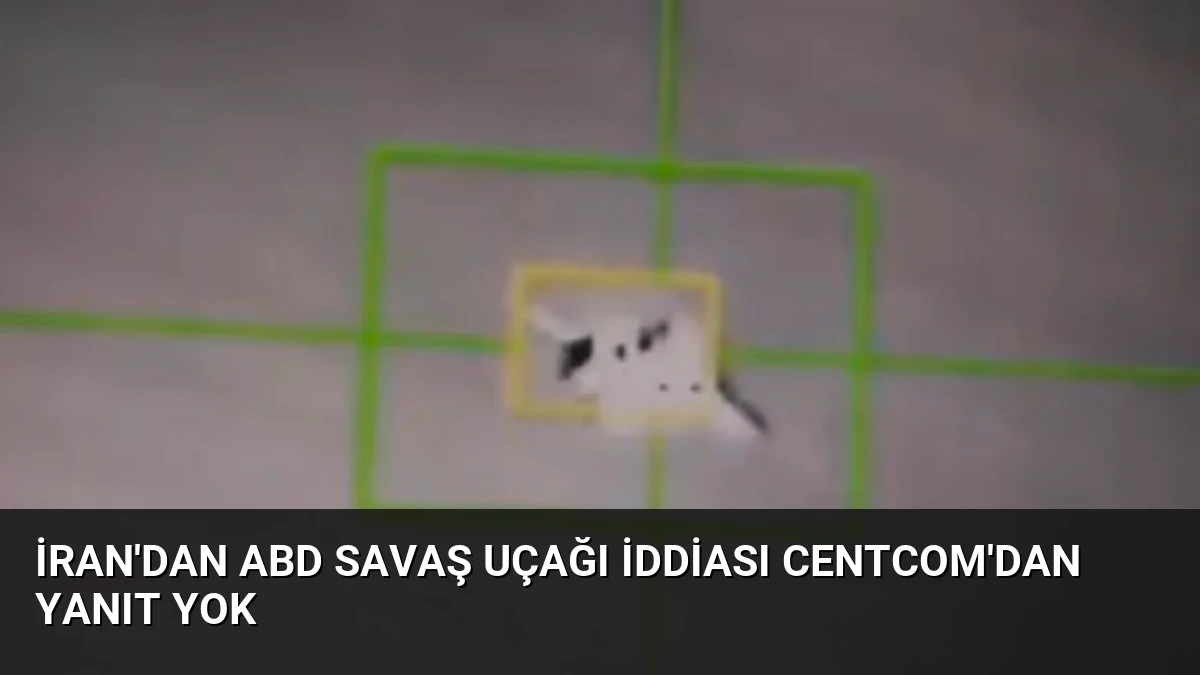 İran’dan ABD Savaş Uçağı İddiası CENTCOM’dan Yanıt Yok