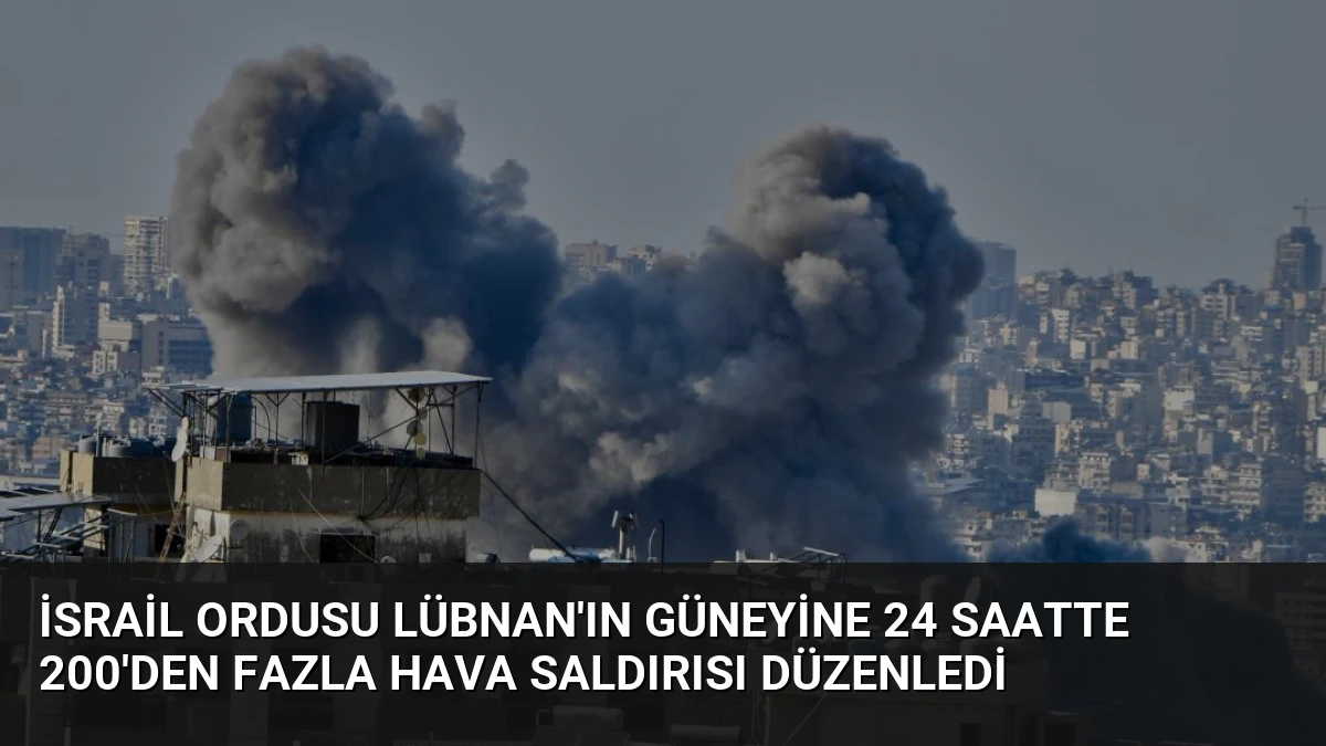 İsrail Ordusu Lübnan’ın Güneyine 24 Saatte 200’den Fazla Hava Saldırısı Düzenledi