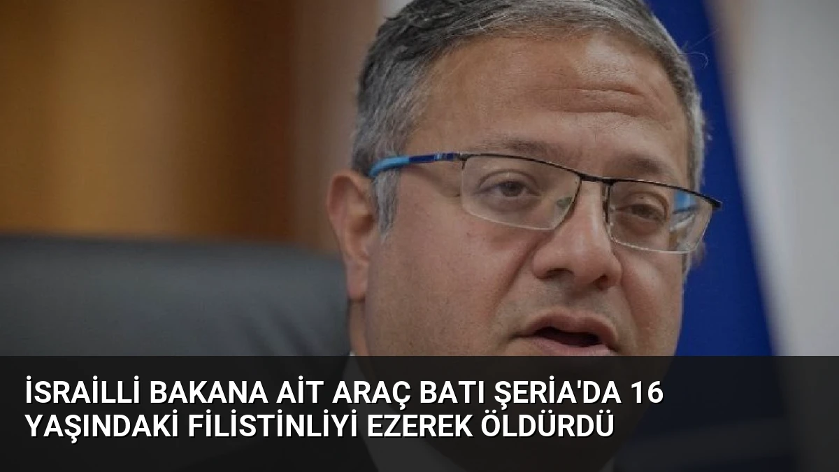 İsrailli Bakana Ait Araç Batı Şeria’da 16 Yaşındaki Filistinliyi Ezerek Öldürdü