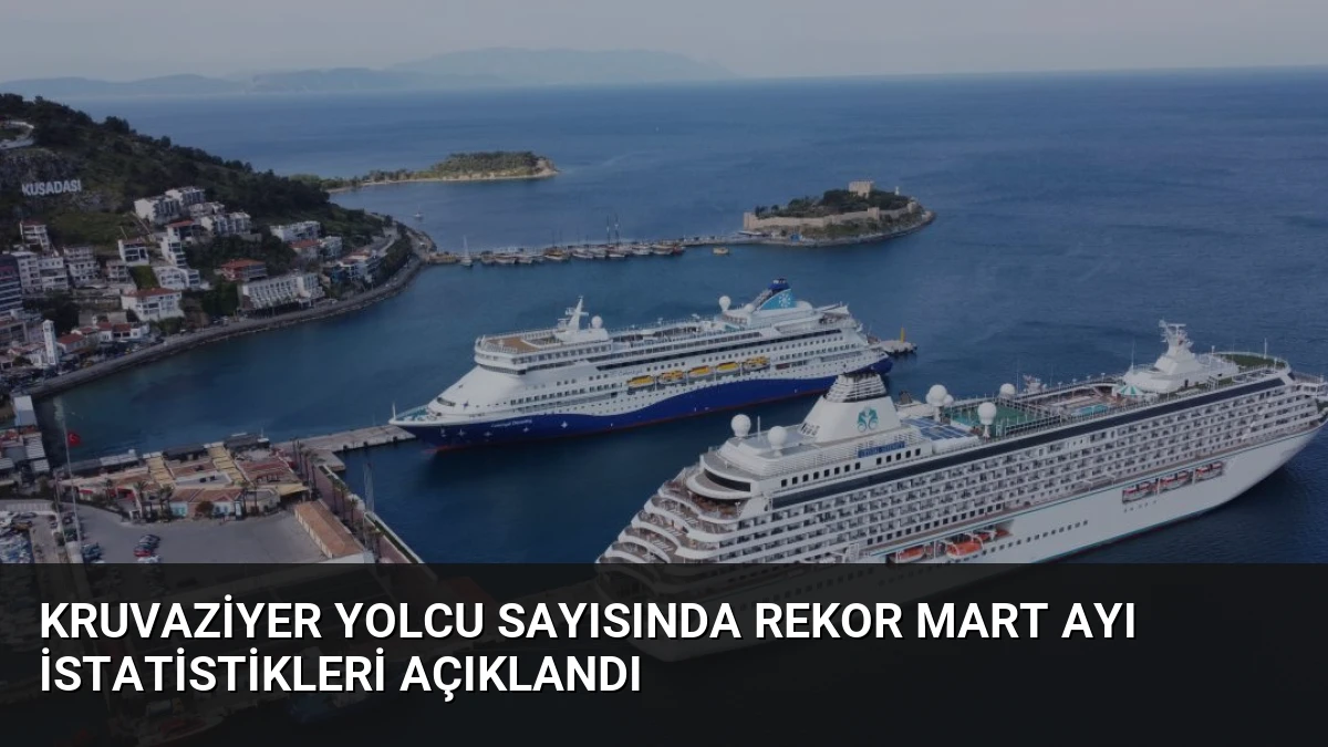 Kruvaziyer Yolcu Sayısında Rekor Mart Ayı İstatistikleri Açıklandı