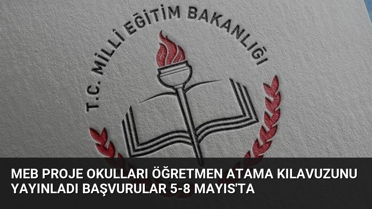 MEB Proje Okulları Öğretmen Atama Kılavuzunu Yayınladı Başvurular 5-8 Mayıs’ta