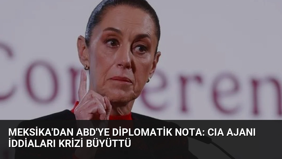 Meksika’dan ABD’ye Diplomatik Nota: CIA Ajanı İddiaları Krizi Büyüttü