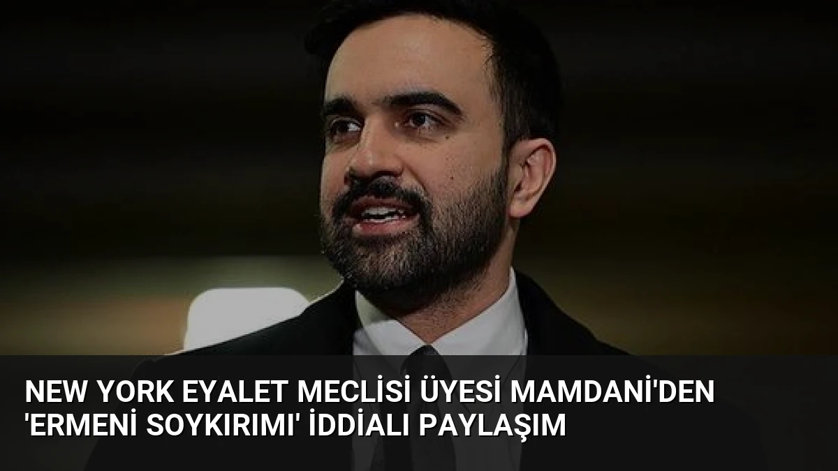 New York Eyalet Meclisi Üyesi Mamdani’den ‘Ermeni Soykırımı’ İddialı Paylaşım