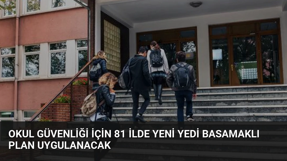 Okul Güvenliği İçin 81 İlde Yeni Yedi Basamaklı Plan Uygulanacak