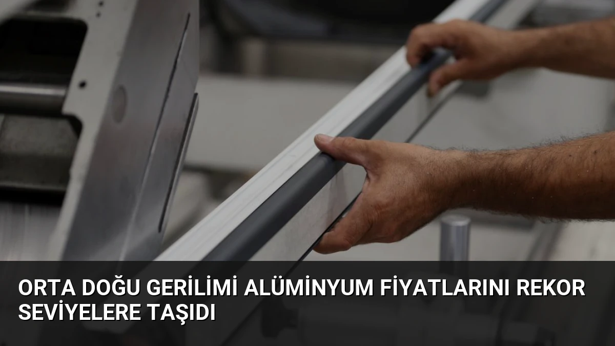Orta Doğu Gerilimi Alüminyum Fiyatlarını Rekor Seviyelere Taşıdı