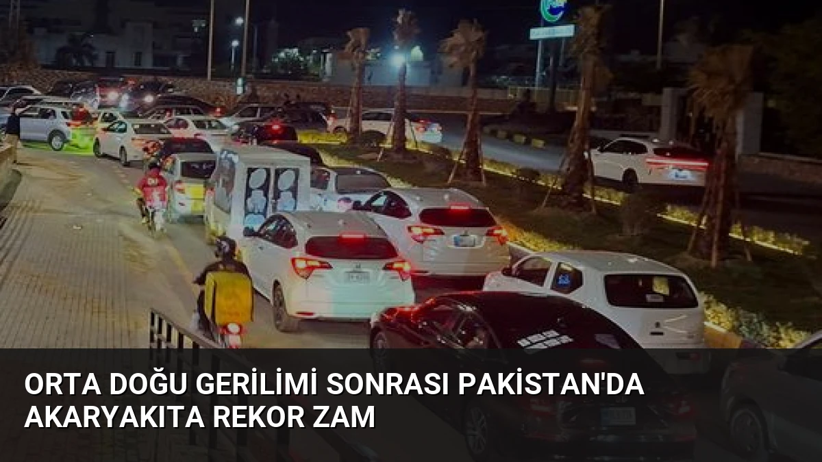 Orta Doğu Gerilimi Sonrası Pakistan’da Akaryakıta Rekor Zam