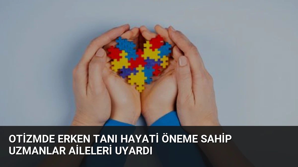Otizmde Erken Tanı Hayati Öneme Sahip Uzmanlar Aileleri Uyardı